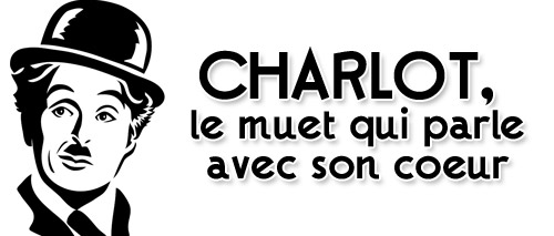 Charlot, le muet qui parle avec son cœur Charlot, le muet qui parle avec son cœur