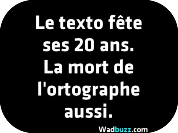 Le texto fête ses 20 ans. La mort de l'ortographe aussi. Wadbuzz.com Le texto fête ses 20 ans. La mort de l'ortographe aussi. Wadbuzz.com