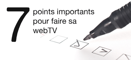 7 points importants pour faire sa WebTV 7 points importants pour faire sa WebTV